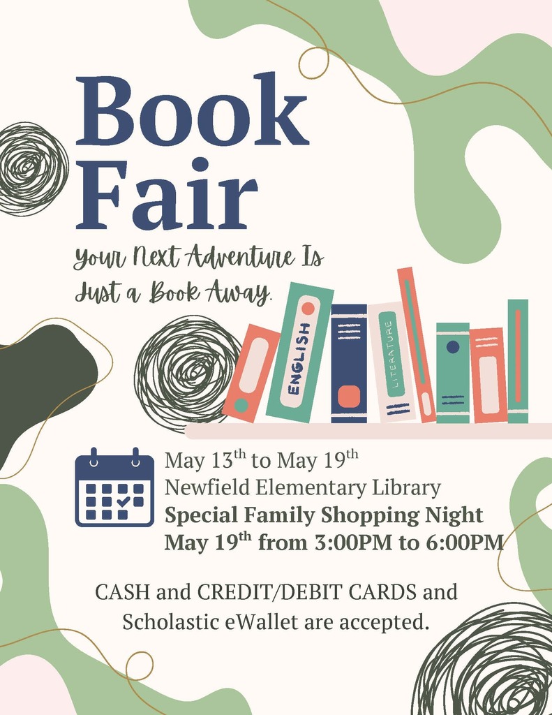 Green and cream illustrated flyer for the Newfield Elementary Book Fair. The event runs May 13 through May 19 in the elementary library. The flyer notes that cash, credit or debit cards, and Scholastic eWallet are accepted. It also highlights a special Family Shopping Night on May 19 from 3:00 to 6:00 PM. The tagline reads, “Your next adventure is just a book away.”