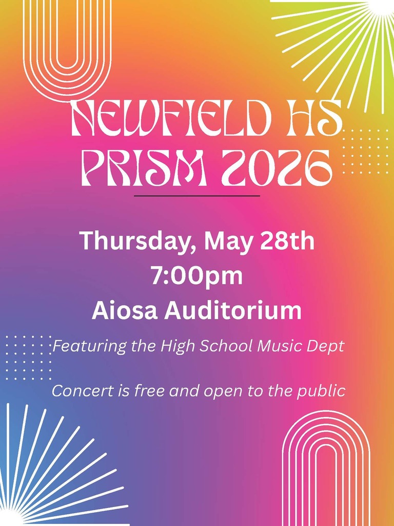 A colorful promotional poster for “Newfield HS Prism 2026” with a bright gradient background blending orange, pink, purple, blue, and green. Decorative white geometric line designs appear in the corners. The poster text reads: “Thursday, May 28th, 7:00pm, Aiosa Auditorium.” Additional text says, “Featuring the High School Music Dept” and “Concert is free and open to the public.” The overall design is vibrant and modern with large stylized white lettering.