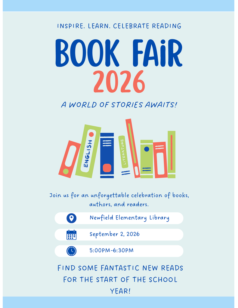 Book Fair 2026 flyer featuring a light blue background and colorful illustrations of books. The flyer announces, “Inspire. Learn. Celebrate Reading” and “A World of Stories Awaits!” It invites families to an unforgettable celebration of books, authors, and readers at the Newfield Elementary Library on September 2, 2026, from 5:00–6:30 PM, during Open House Night. The flyer encourages attendees to find fantastic new reads for the start of the school year.