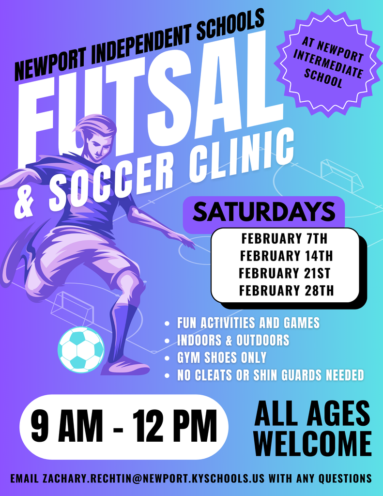 A colorful flyer for Newport Independent Schools promoting a Futsal and Soccer Clinic. The clinic takes place at Newport Intermediate School. The title reads “Futsal & Soccer Clinic.” It is held on Saturdays: February 7th, February 14th, February 21st, and February 28th. The time is from 9:00 AM to 12:00 PM. The flyer says “All ages welcome.” Activities include fun games, both indoors and outdoors. Participants must wear gym shoes only. No cleats or shin guards are needed. There is an illustration of a soccer player kicking a soccer ball. For questions, the flyer lists the email: zachary.rechtin@newport.kyschools.us .