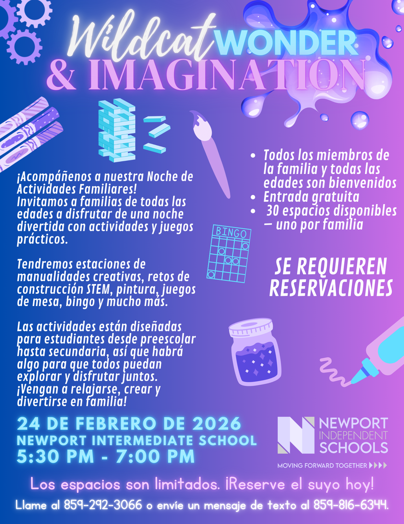 Un volante colorido de las Escuelas Independientes de Newport promueve “Wildcat Wonder & Imagination,” una noche gratuita de actividades familiares con manualidades, retos STEM, pintura, juegos y bingo para estudiantes desde preescolar hasta secundaria. El evento se llevará a cabo el 24 de febrero de 2026 en Newport Intermediate School de 5:00 a 6:30 PM. Todas las edades son bienvenidas, pero se requieren reservaciones con espacio limitado a 30 familias. Las familias pueden reservar llamando al 859-292-3066 o enviando un mensaje de texto al 859-816-6344.