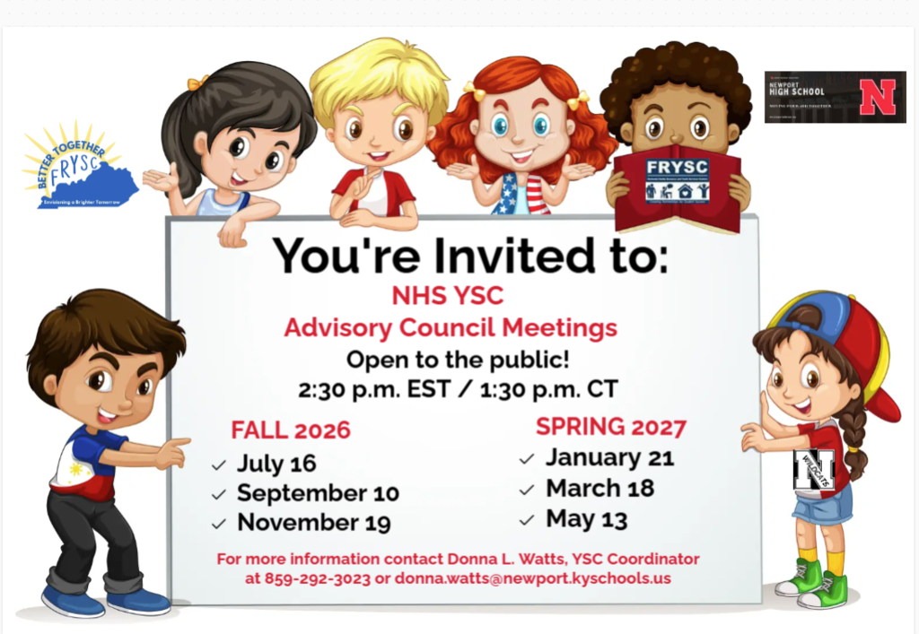 Flyer inviting the public to NHS YSC Advisory Council Meetings. Meetings are held at 2:30 p.m. EST / 1:30 p.m. CST. Fall 2026 dates are July 16, September 10, and November 19. Spring 2027 dates are January 21, March 18, and May 13. For more information, contact Donna L. Watts, YSC Coordinator, at 859-292-3023 or donna.watts@newport.kyschools.us. The flyer features cartoon children and logos for FRYSC and Newport High School.