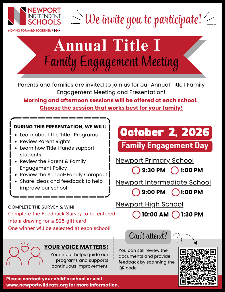 Newport Independent Schools invites families to participate in the Annual Title I Family Engagement Meeting on October 2, 2026, as part of Family Engagement Day. Morning and afternoon sessions are offered at each school. Newport Primary: 9:30 AM and 1:00 PM. Newport Intermediate: 9:00 AM and 1:00 PM. Newport High School: 10:00 AM and 1:30 PM. The presentation will cover Title I programs, parent rights, how Title I funds support students, the Parent & Family Engagement Policy, and the School-Family Compact. Families can complete a feedback survey for a chance to win a $25 gift card, with one winner selected at each school. Families who cannot attend can scan the QR code to review documents and provide feedback. Visit newportwildcats.org for more information.
