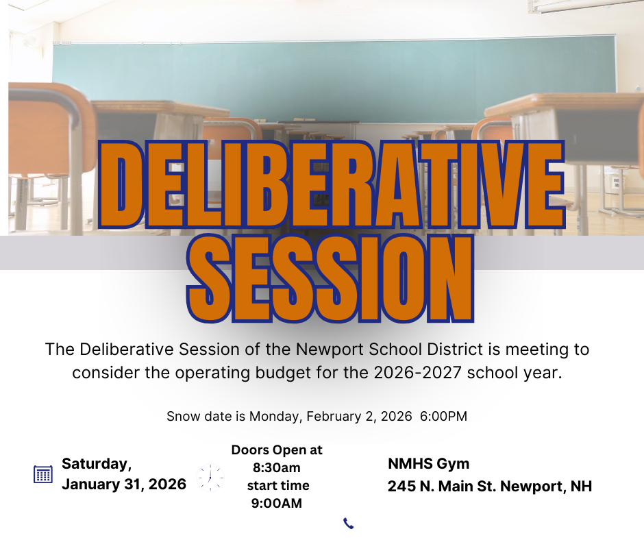 deliberative session the deliberative session of the newport school district is meeting to consider the operating budget for the 2026-2027 school year  snow date is monday feb 2 2026  6pm saturday january 31 2026 meeting start time 9am NMHS gym  245 N Main st newport nh'