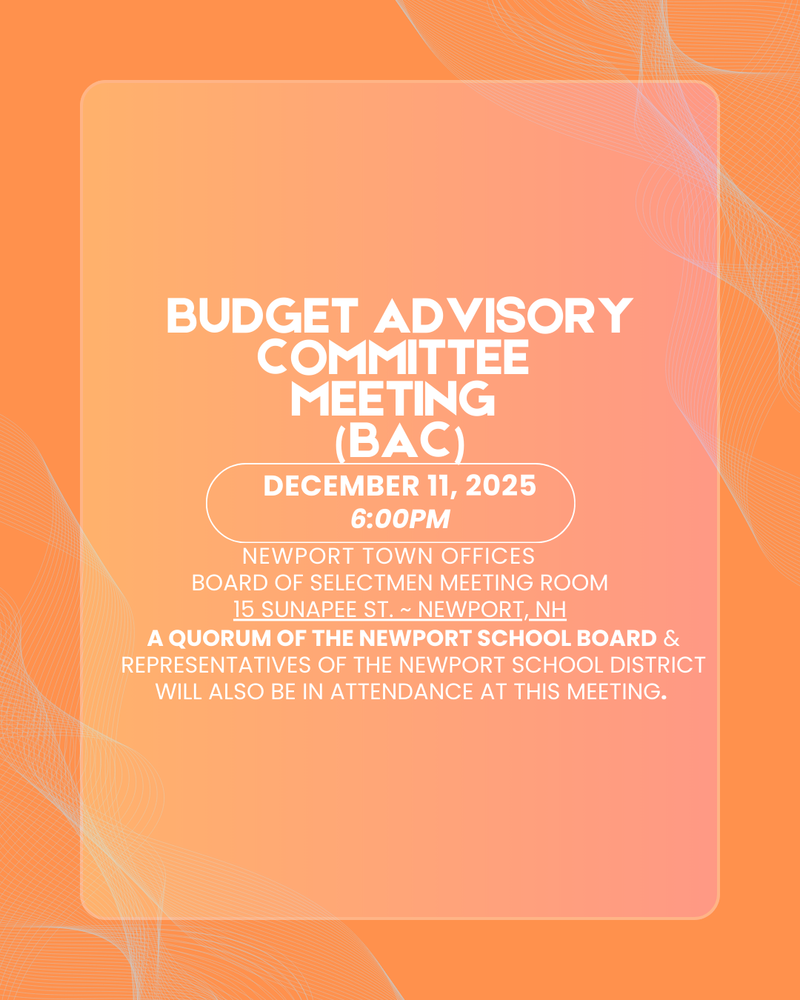 budget advisory committee meeting BAC december 11 2025 6:00pm newport town offices board of selectment meeting room 15 sunapee st newport nh representatives of the newport school district will also be in attendance at this meeting