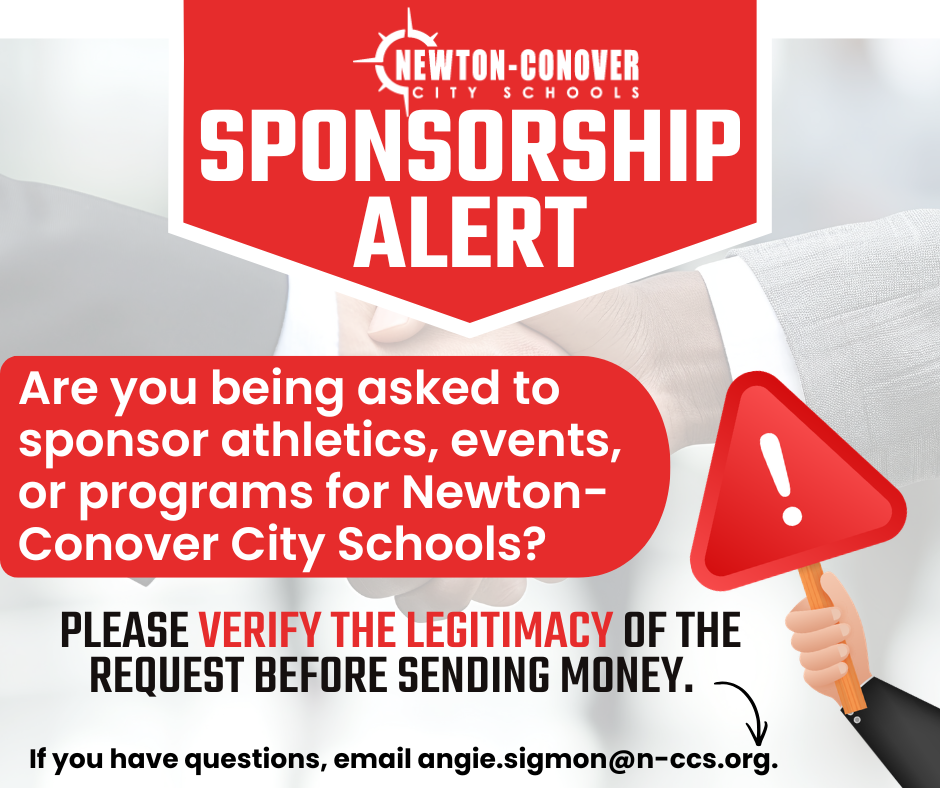 Sponsorship Alert - Are you being asked to sponsor athletics, events, or programs for Newton-Conover City Schools? Please verify the legitimacy of the request before sending money. If you have questions, contact angie.sigmon@n-ccs.org.