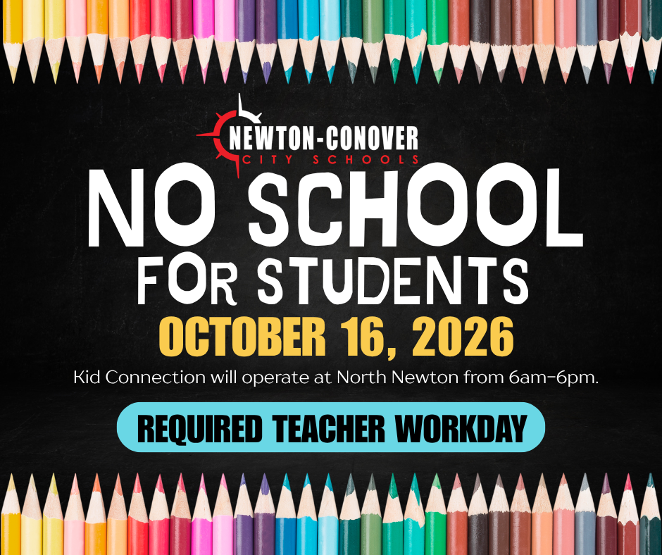 Newton-Conover City Schools - No school for students, October 16, 2026.  Kid Connection will operate at North Newton from 6am-6pm.  Required Teacher Workday