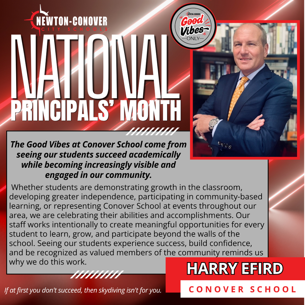 newton-conover city schools, national principals' month. The Good Vibes at Conover School come from seeing our students succeed academically while becoming increasingly visible and engaged in our community. Whether students are demonstrating growth in the classroom, developing greater independence, participating in community-based learning, or representing Conover School at events throughout our area, we are celebrating their abilities and accomplishments. Our staff works intentionally to create meaningful opportunities for every student to learn, grow, and participate beyond the walls of the school. Seeing our students experience success, build confidence, and be recognized as valued members of the community reminds us why we do this work.