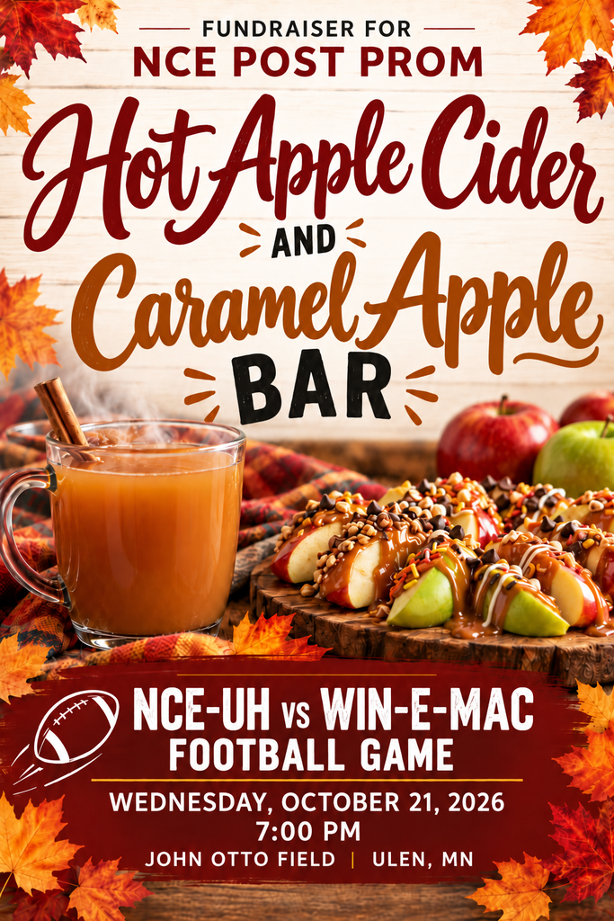 NCE Post Prom Fundraiser Hot Apple Cider and Caramel Apple Bar NCE-UH vs Win-E-Mac FB Game Wed Oct 21 7pm Ulen