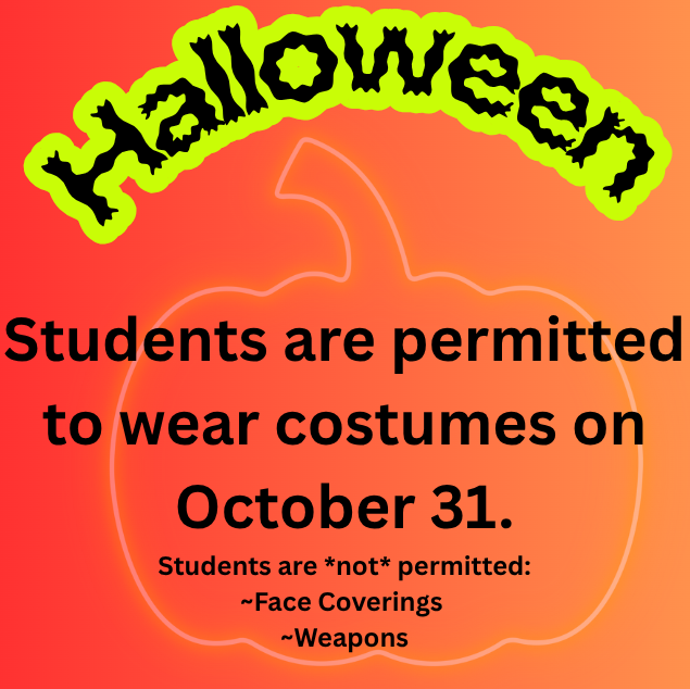 Halloween: Students are permitted to wear costumes on October 31. Students are not permitted face coverings and weapons.