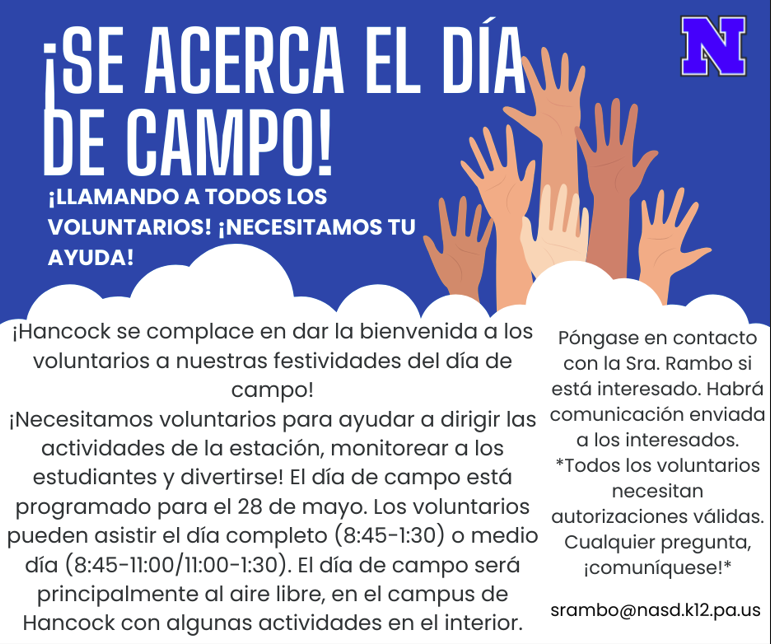 Graphic with a blue background announcing “Field Day is Coming! Calling All Volunteers! We Need Your Help!” Large illustrated hands are raised in the air on the right side next to a blue “N” logo. The text explains that Hancock is welcoming volunteers for Field Day on May 28 and is seeking help leading stations, monitoring students, and participating in activities. Volunteers may attend for a full day (8:45–1:30) or half day (8:45–11:00 or 11:00–1:30). The event will mostly take place outdoors on the Hancock campus with some indoor activities. Contact information for Mrs. Rambo and a reminder about required volunteer clearances are included.