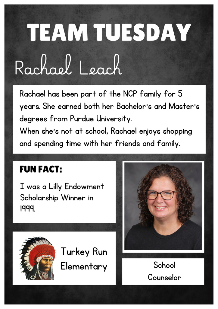 Team Tuesday graphic featuring Rachael Leach. The graphic includes her portrait, name, and information stating that she has been part of the North Central Parke family for five years. She earned bachelor’s and master’s degrees from Purdue University. She enjoys shopping and spending time with friends and family. Her fun fact is that she was a Lilly Endowment Scholarship winner in 1999. She is a school counselor at Turkey Run Elementary School.