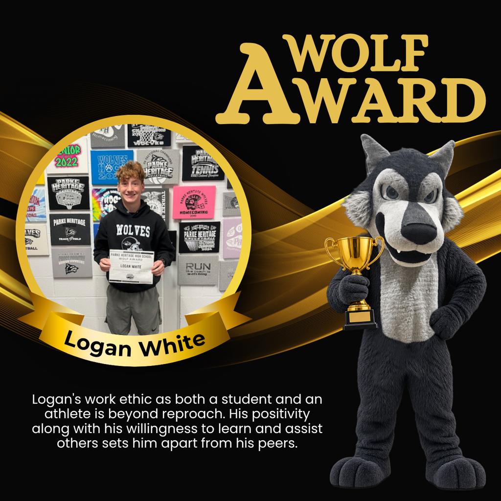 A Wolf Award graphic featuring Logan White. Logan is pictured holding a Wolf Award certificate while wearing a black “WOLVES” sweatshirt. The design has a black background with flowing gold accents, a large gold “WOLF AWARD” heading, a gold ribbon around his photo with his name, and the Parke Heritage wolf mascot holding a trophy. White text at the bottom recognizes Logan’s strong work ethic as a student and athlete, positive attitude, willingness to learn, and willingness to assist others.