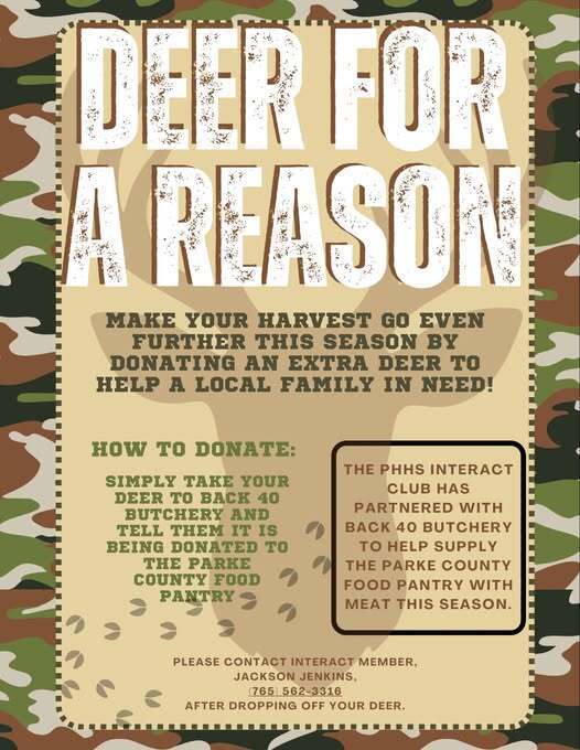 A promotional flyer with a camouflage border and tan background titled “DEER FOR A REASON” in large white distressed lettering. The flyer asks hunters to make their harvest go further by donating an extra deer to help a local family in need. It explains that the PHHS Interact Club has partnered with Back 40 Butchery to help supply the Parke County Food Pantry with meat this season. Donation instructions say to take the deer to Back 40 Butchery and tell them it is being donated to the Parke County Food Pantry. Contact information is provided for Interact member Jackson Jenkins at (765) 562-3316 after dropping off the deer. Small deer and leaf graphics decorate the flyer.