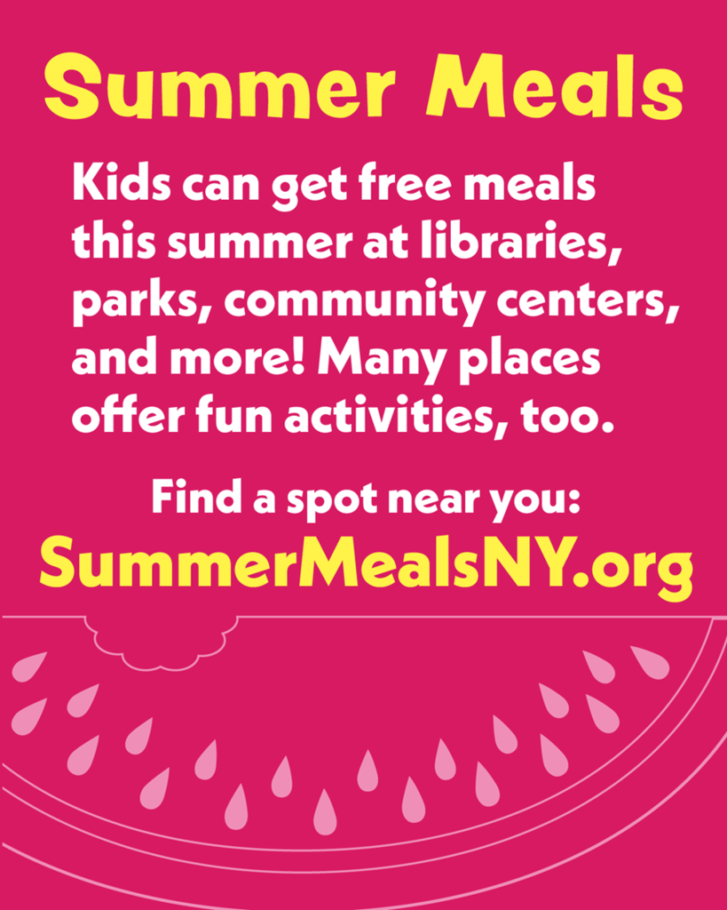A flyer advertising summer meals that reads, "Kids can get free meals this summer at libraries, parks, community centers, and more! Many places offer fun activities, too. Find a spot near you: SummerMealsNY.org"