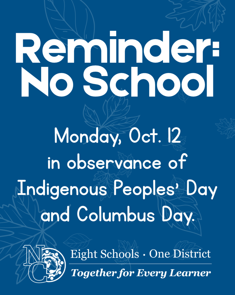 Reminder: No school on Monday, Oct. 14 in observance of Indigenous Peoples' Day and Columbus Day.