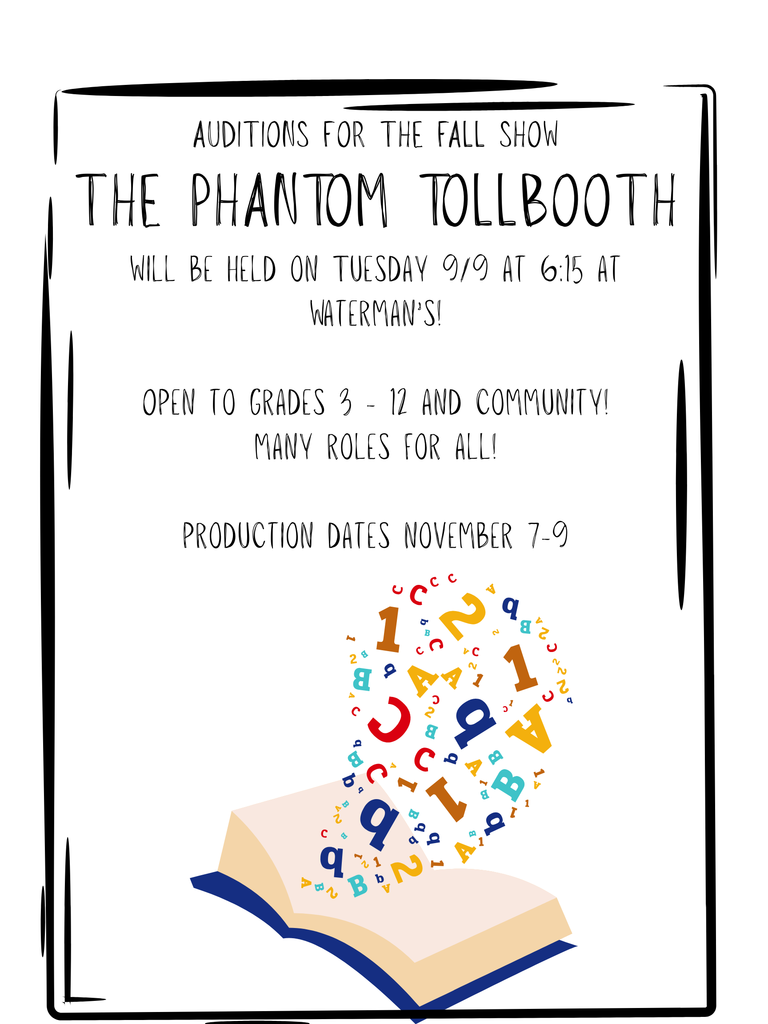 AUDITIONS FOR THE FALL SHOW THE PHANTOM TOLLBOOTH Will be held on Tuesday 99 at 615 at Waterman’s! Open to grades 3 - 12 and community! many roles for all! production dates november 7-9
