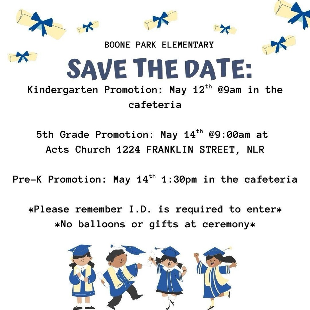 Attention Pre-K, Kindergarten, and 5th Grade Parents: Promotion ceremonies are coming soon! MUST have valid I.D. to enter the building and to check out. If you have any questions, please contact the office. 501-340-5160.  May 12th: Kindergarten Promotion @9am in the cafeteria May 14th: 5th Grade Promotion @ 9am at ACTS CHURCH (1224 Franklin St) May 14th: Pre-K Promotion @1:30pm in the cafeteria  May 15th: Field Day