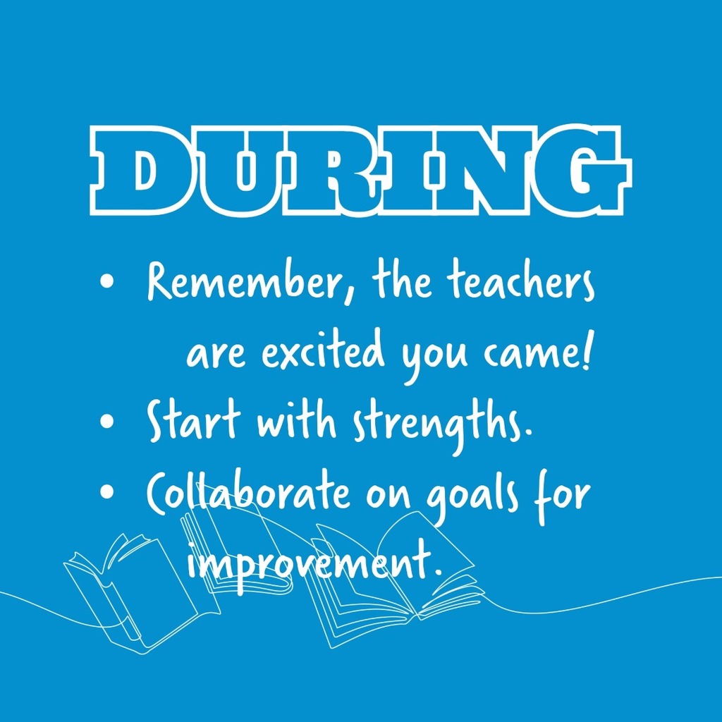 Design with books that says: During: Remember, the teachers are excited you came! Start with strengths. Collaborate on goals for improvement.