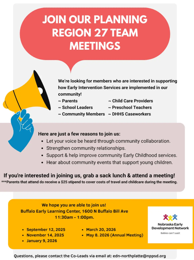 Join our Planning Region 27 Team Meetings. Buffalo Early Learning Center, 1600 N Buffalo Bill Ave 11:30am-1:00pm. Sept 12, Nov 14, Jan 9, March 20, May 8th.