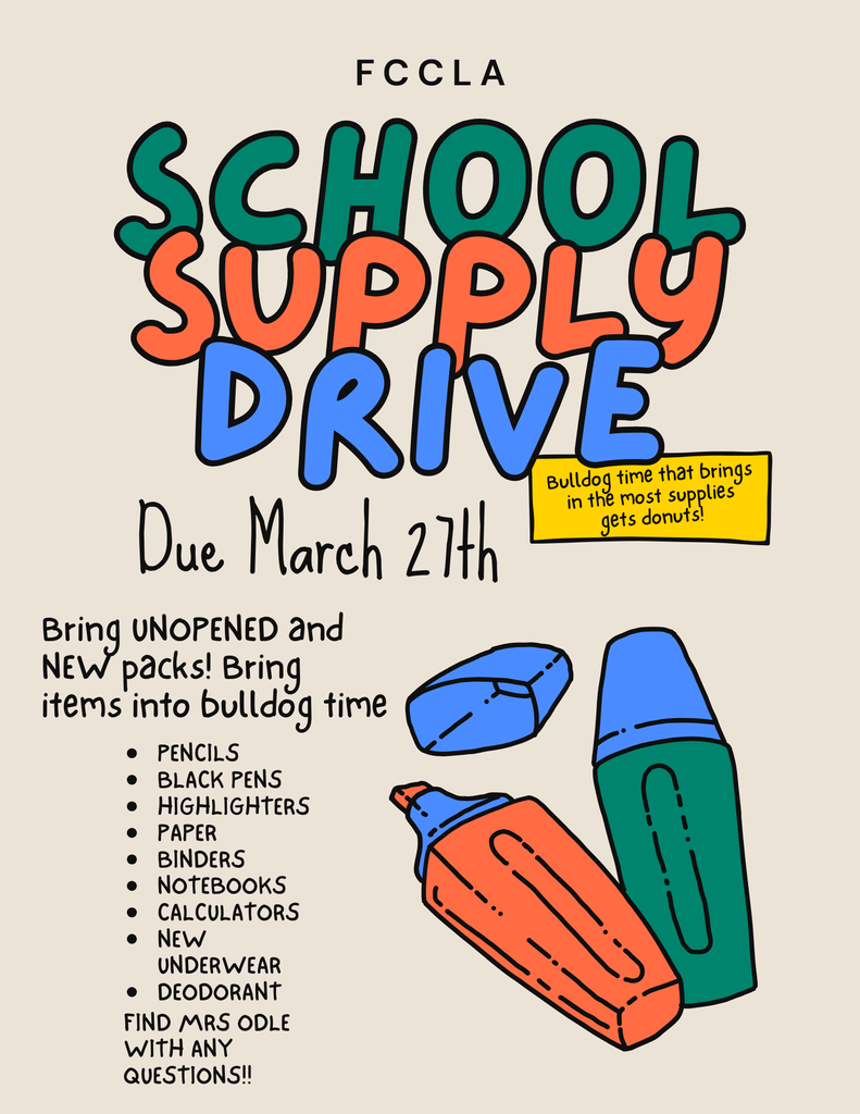 Flyer with marker illustrations and text that reads: FCCLA School Supply Drive (Bulldog time that brings in the most supplies gets donuts!) Due March 27. Bring unopened and new packs! Bring items to bulldog time. Pencils, black pens, highlighters, paper binders, notebooks, calculators, new underwear, deodorant. Find Mrs. Odle with any questions!!