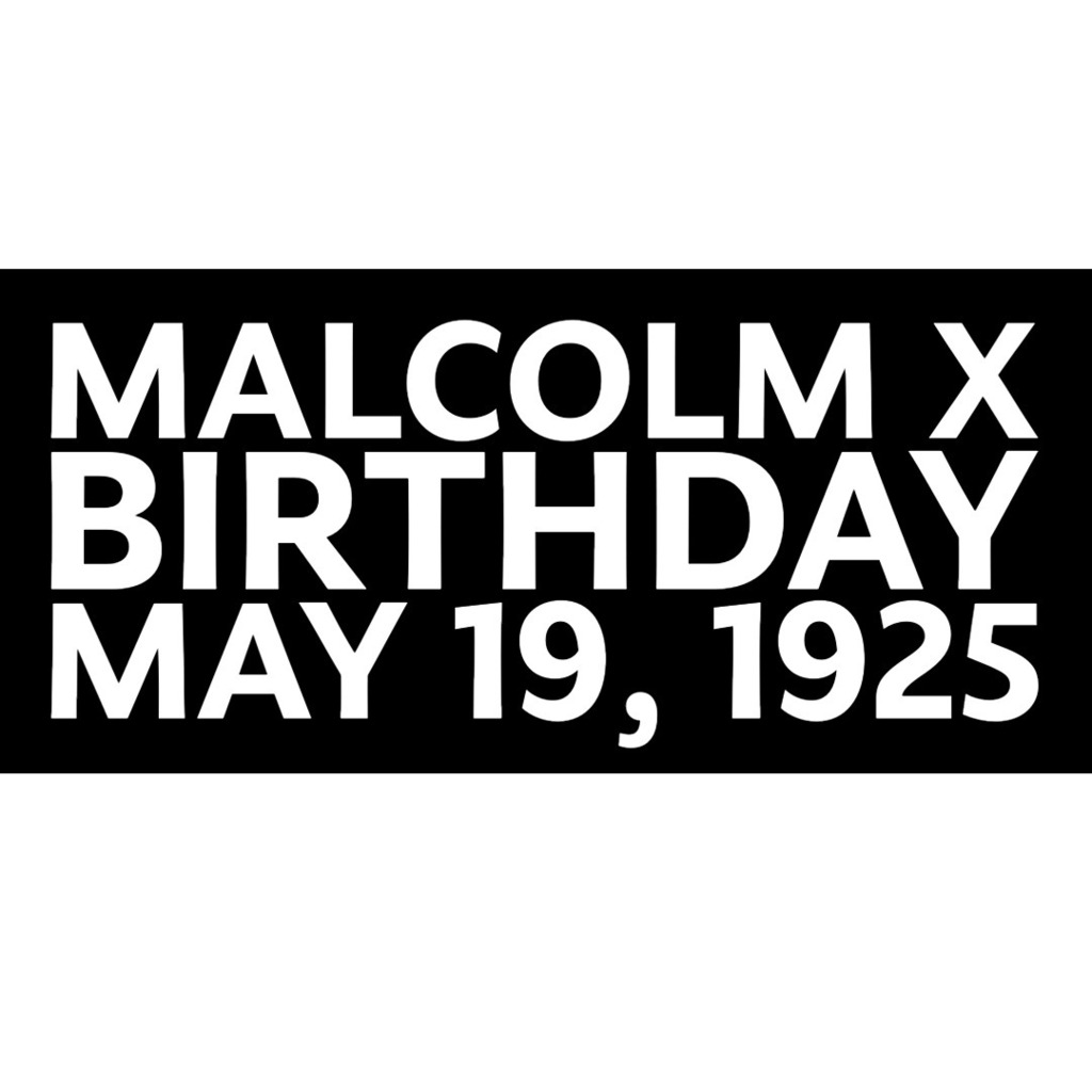 Text that reads: Malcolm X Birthday May 19, 1925