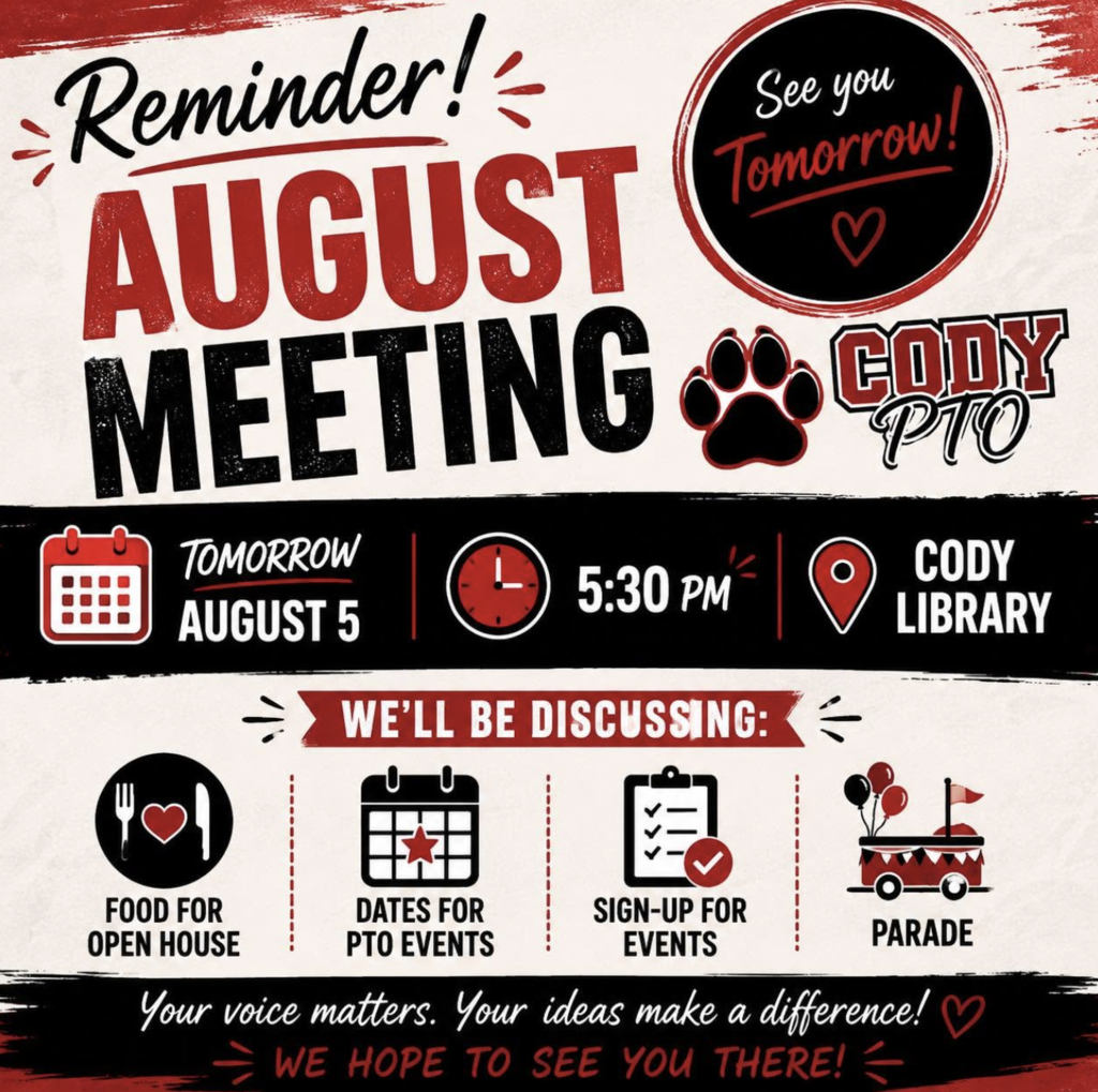 Image advertising the August Cody PTO Meeting.  It is on August 5th at 5:30pm in the Cody Library.  We will be discussing food for open house, dates for PTO events, sign up for events, and the homecoming parade. Your voice matters. Your idea make a difference.  We hope to see you there.