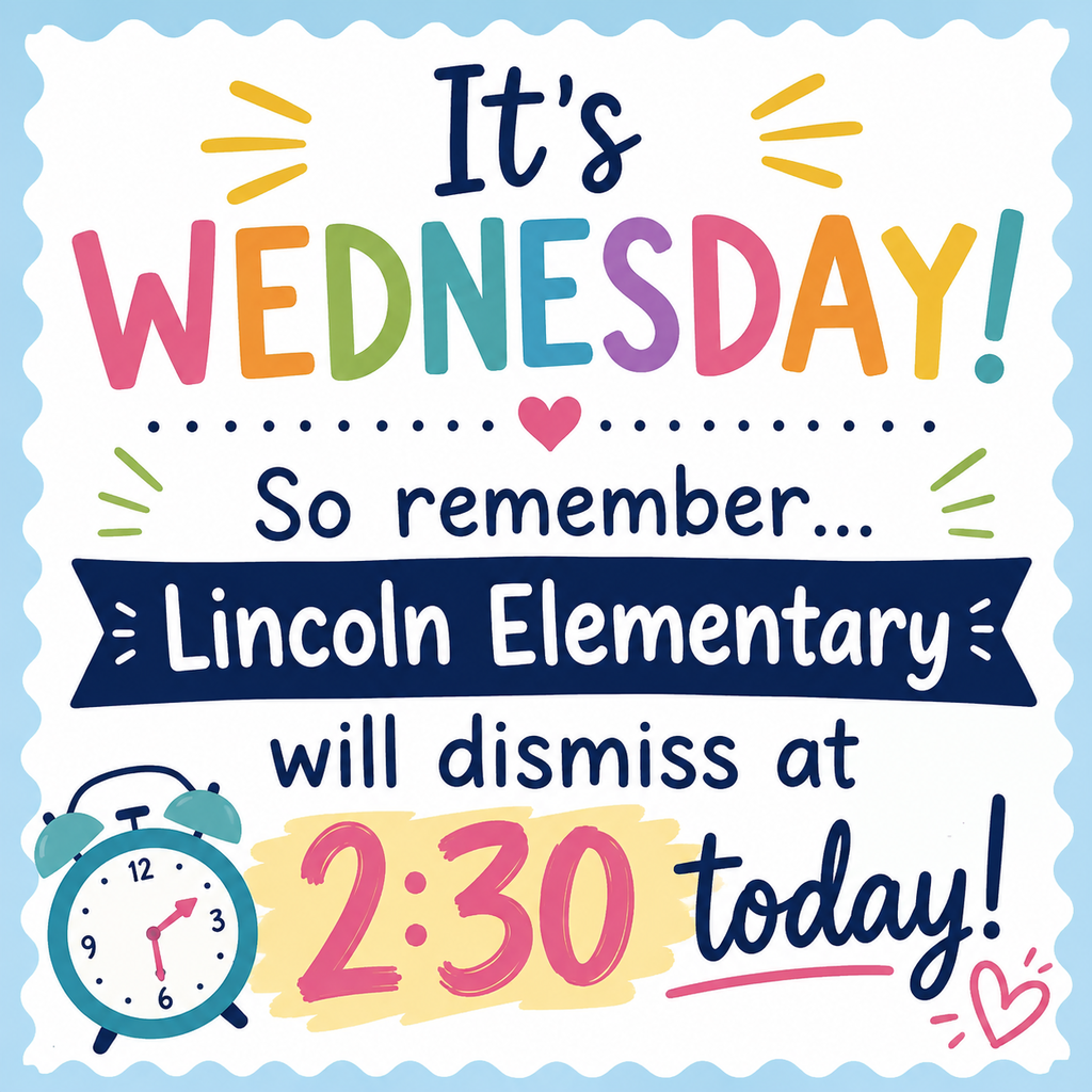Lincoln Elementary will dismiss at 2:30 today!