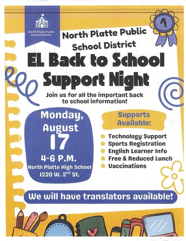 EL Back to School Support Night.  Monday August 17th 4-6 PM at North Platte High School 1220 West 2nd Street, Translators will be available. 
