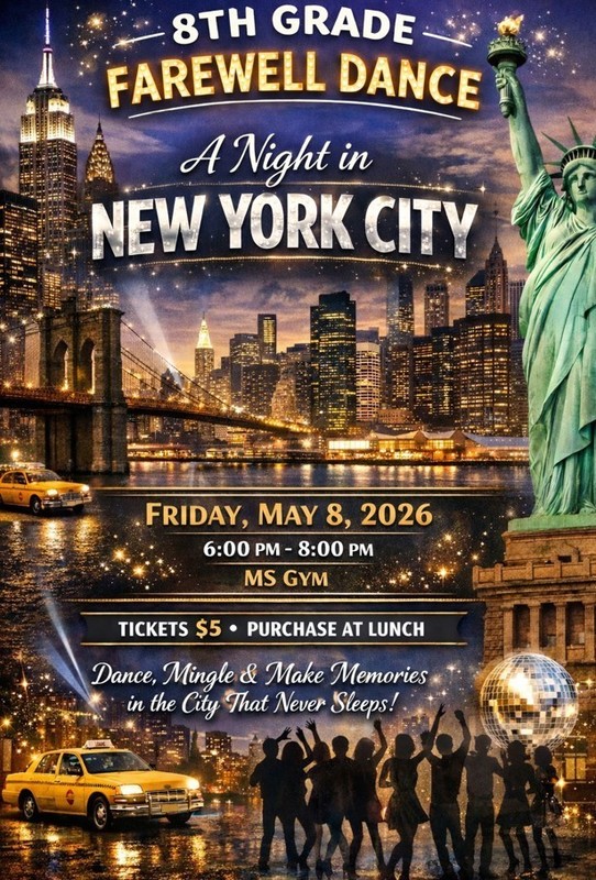 8th Grade Farewell Dance "A Nigght in NYC" theme with the statue of liberty. Dance May 8 6-8PM. Tickets $5 on sale at lunch starting April 7th. 