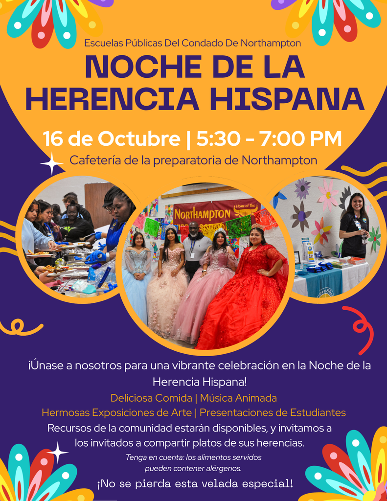 Un vibrante volante naranja y azul oscuro con detalles florales coloridos para la Noche de la Herencia Hispana de las Escuelas Públicas del Condado de Northampton. El evento es el 16 de octubre de 5:30 p.m. a 7:00 p.m. en la Cafetería de la Preparatoria de Northampton. El volante promueve una celebración que incluye Deliciosa Comida, Música Animada, Hermosas Exposiciones de Arte y Presentaciones de Estudiantes. Contiene tres imágenes circulares mostrando servicio de alimentos, mujeres jóvenes en vestidos adornados y una mesa de recursos. Se invita a los huéspedes a compartir platos de sus herencias.