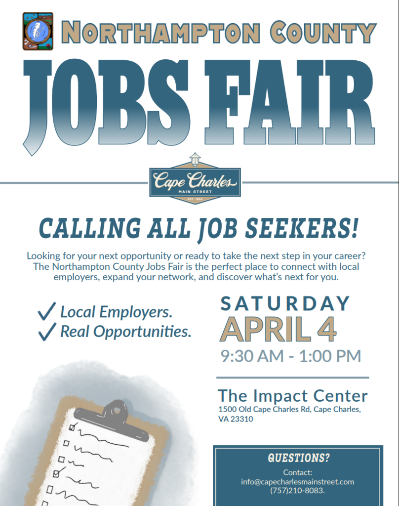 Northampton County Jobs Fair flyer - Calling all Job seekers! Local Employers and real opportunities. The event is on Saturday, April 4 from 9:30 AM to 1 PM at The Impact Center, 1500 Old Cape Charles Road, Cape Charles. Questions: Call 757-210-8083 or email info@capecharlesmainstreet.com