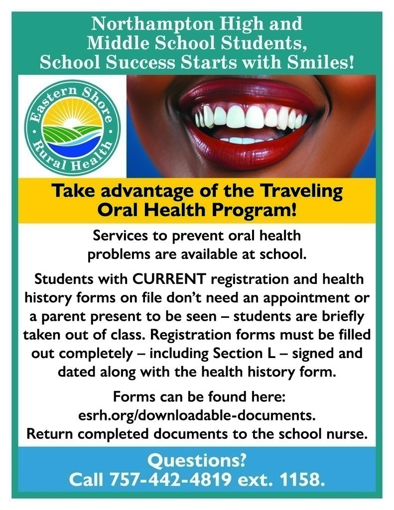 This flyer, titled "Northampton High and Middle School Students, School Success Starts with Smiles!", promotes the Traveling Oral Health Program.  Key details include:  Program and Services: The Traveling Oral Health Program provides services at school to prevent oral health problems.  Requirements: Students with current registration and health history forms on file do not need an appointment or a parent present to be seen, as they are briefly taken out of class.  Action Steps: Parents must complete and sign registration forms, including Section L, and a health history form.  Resources: Forms are available at esrh.org/downloadable-documents and should be returned to the school nurse.  Contact Information: For questions, call 757-442-4819 ext. 1158.  Visually, the flyer features a close-up image of a smiling person with red lipstick, the Eastern Shore Rural Health logo, and a color scheme of green, yellow, and blue.