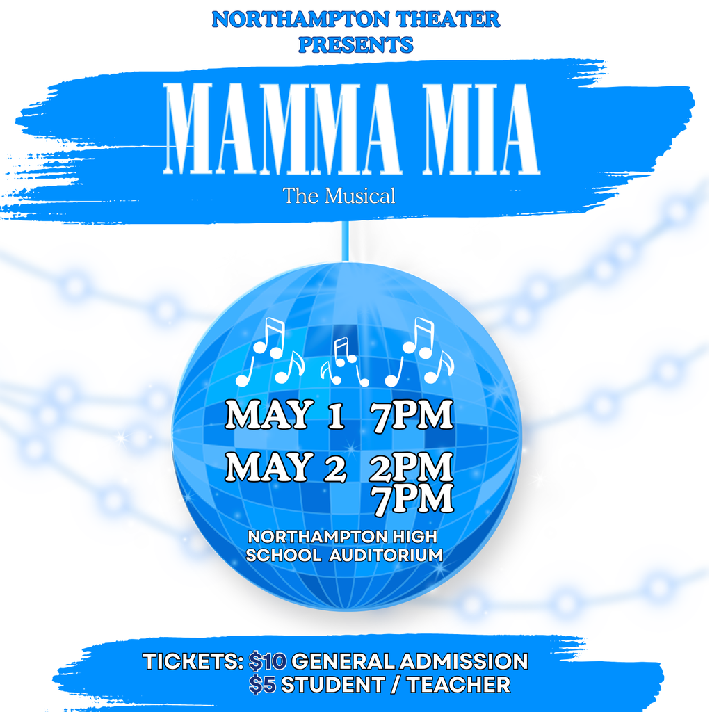 blue and white graphic with disco ball in middle. Text reads: Northampton Theater Presents...Mamma Mia the Musical!, 5/1 at 7 pm, 5/2 at 2pm and 7pm. Northampton High School Auditorium. Tickets: $10 for General, $5 for students and teachers