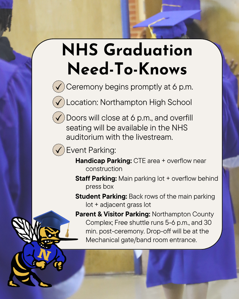 NHS graduation need to knows. Ceremony begins at 6. Arrive late and you'll be in the auditorium. Handicap parking is in the CTE area, Staff parking is in the main parking lot along with students, and Parents and visitors are directed to park at the Northampton County Complex for shuttling. Shuttle runs 5-6 p.m. and 30 min after ceremony.