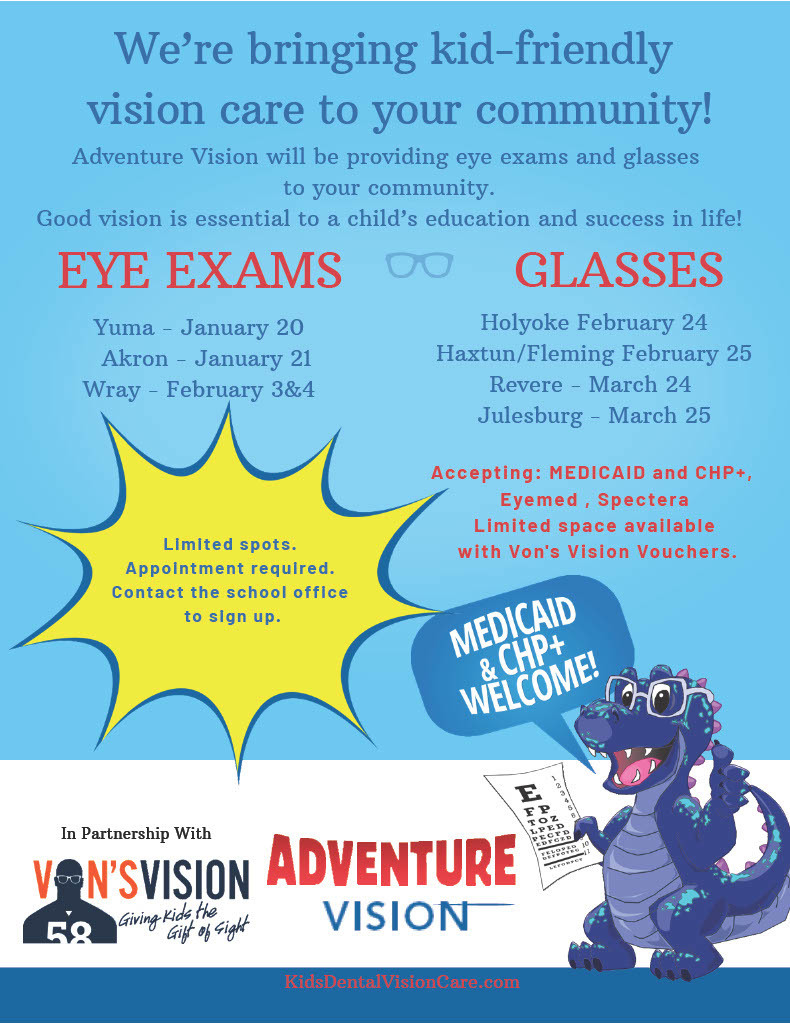  Kid -friendly vision care coming to a town near you. Yuma, and Akron in January.  Wray, Holyoke, and Haxtun/Fleming in February. Finishing up with Revere and Julesburg in March. More information on flyers. Contact school for sign up.
