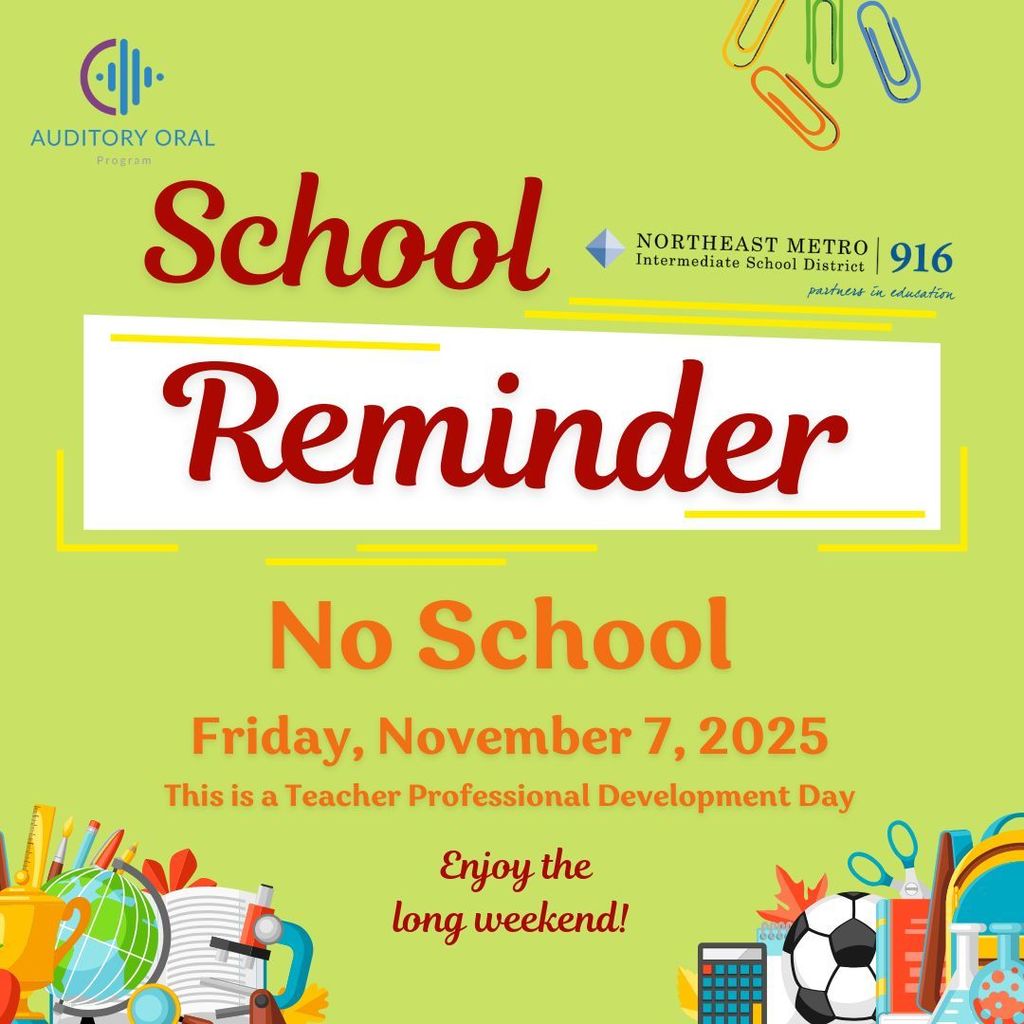 Canva poster with school supply images such as paper clips, pens, books, and a globe.  The Auditory Oral and Northeast Metro 916 logo are also depicted. .  The poster says, "School Reminder.  No School Friday, November 7, 2025.  This is a Teacher Professional Development Day.  Enjoy the long weekend!"  