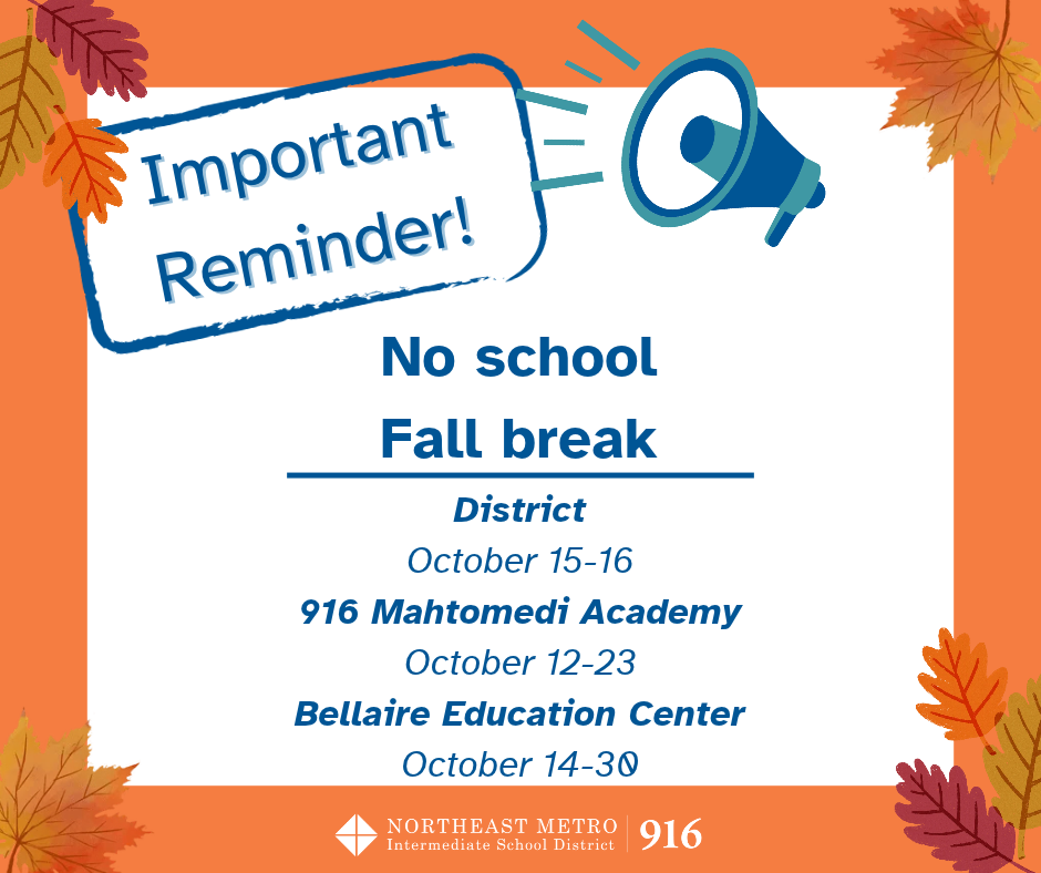 A reminder that there is no school from October 15-16, 916 Mahtomedi Academy is on break from October 12-23, and Bellaire Education Center is on break from October 14-30.