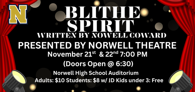  Blithe Spirit (Fall Play) Friday, November 21st & Saturday, November 22nd @ 7:00 PM (Doors open at 6:30) NHS Auditorium (Enter Door 1) Tickets: Adults - $10 Students - $8 with ID Available starting at 6:00 PM