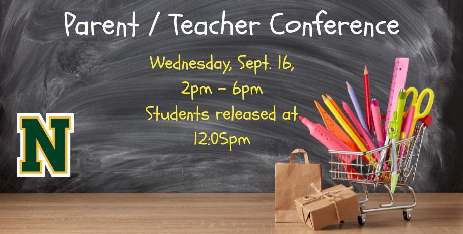 An image announcement for a Parent / Teacher Conference on a chalkboard background.The main text is written in a stylized font mimicking chalk. At the top, it reads "Parent / Teacher Conference" in white. Below that, yellow text details the schedule: "Wednesday, Sept. 16, 2pm – 6pm" and "Students released at 12:05pm". On the bottom left sits a large, green capital letter "N" with a gold and white border. The bottom right features a miniature shopping cart filled with colorful school supplies like pencils, pens, a ruler, and scissors, sitting next to a tiny brown paper bag and a wrapped package on a wooden surface.