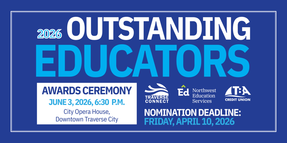 2026 Outstanding Educators. Awards Ceremony: June 3, 2026, 6:30pm, City Opera House, Downtown Traverse City. Nomination Deadline: Friday, April 10, 2026. Traverse Connect. Northwest Education Services. TBA Credit Union.