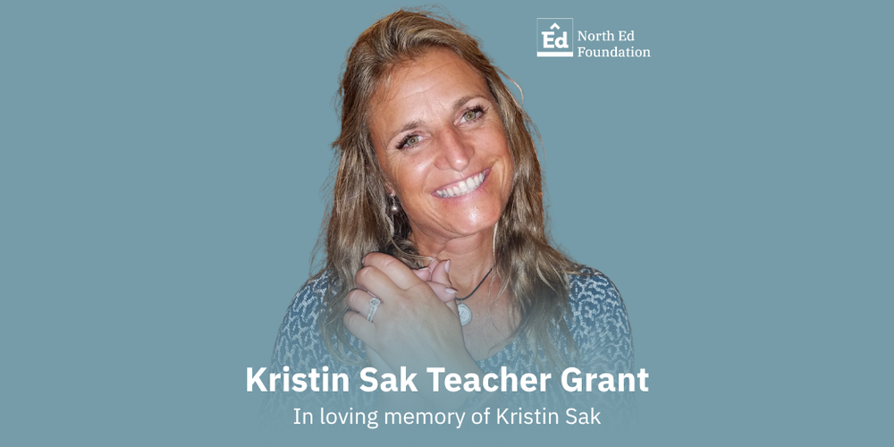 North Ed Foundation. Kristin Sak Teacher Grant. In loving memory of Kristin Sak.