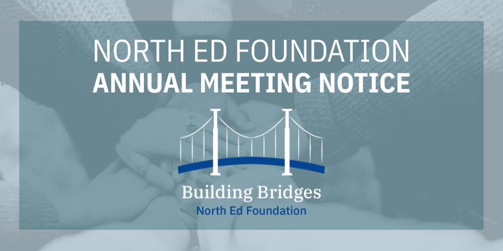 A graphic announcing the North Ed Foundation Annual Meeting. The background shows a muted, blue-tinted photo of several people’s hands stacked together in a gesture of unity. Overlaid text reads “NORTH ED FOUNDATION ANNUAL MEETING NOTICE.” Below the text is the North Ed Foundation’s “Building Bridges” logo, featuring a stylized suspension bridge and the words “Building Bridges – North Ed Foundation.”