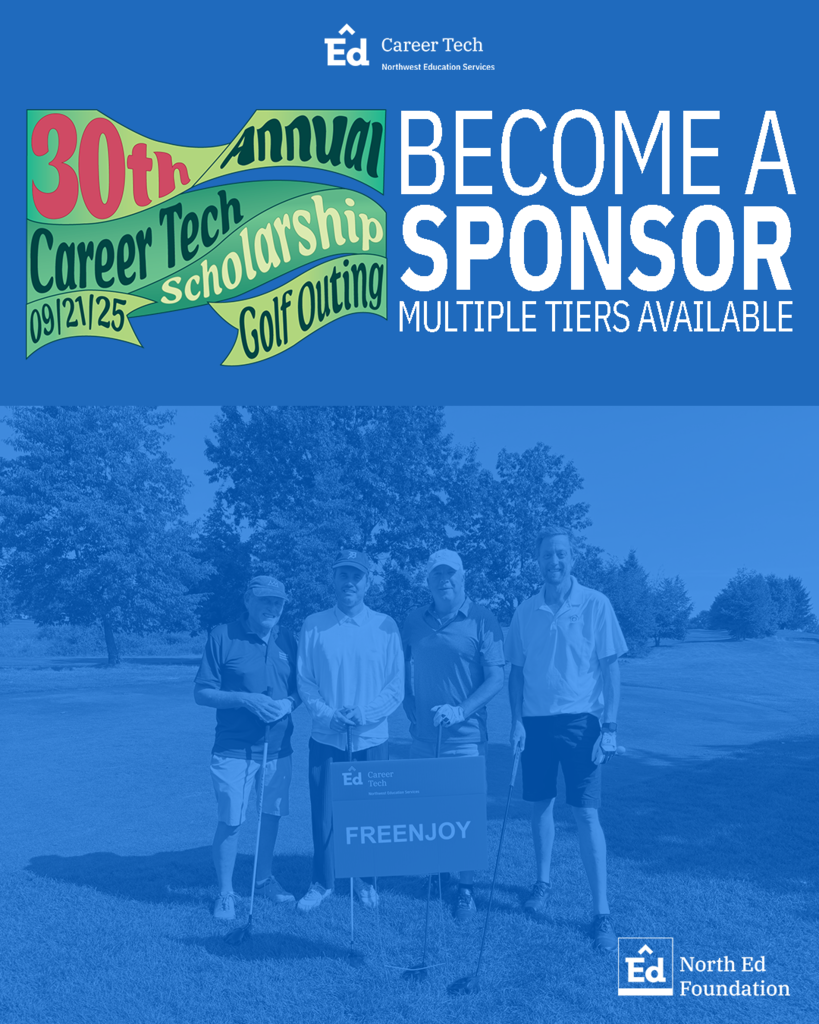 30th Annual Career Tech Scholarship Golf Outing. 09/21/25. Become a sponsor. Multiple tiers available. Northwest Education Services Career Tech. North Ed Foundation.