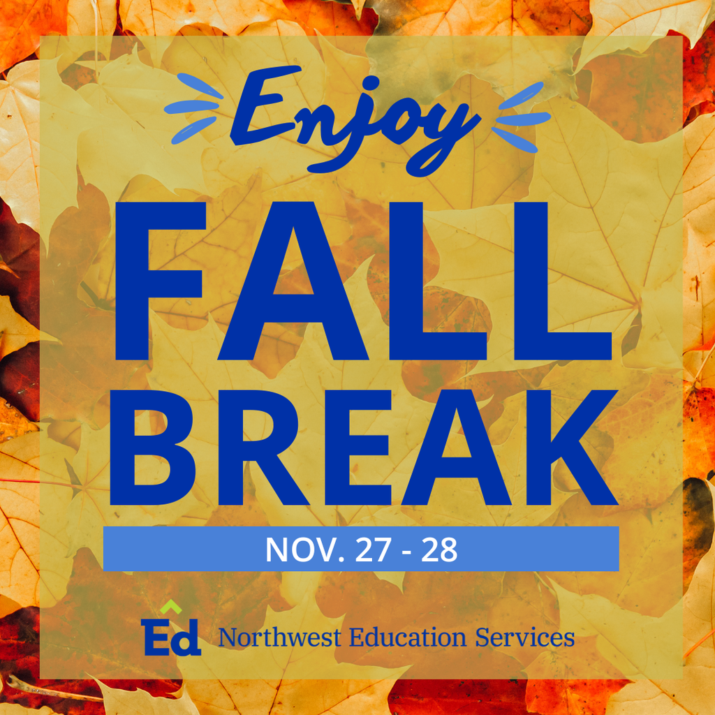 Graphic with a background of overlapping autumn leaves in shades of yellow, orange, and red. Centered text reads “Enjoy Fall Break” in large blue letters, with “Nov. 27 – 28” in a blue bar below. At the bottom, the Northwest Education Services logo appears.