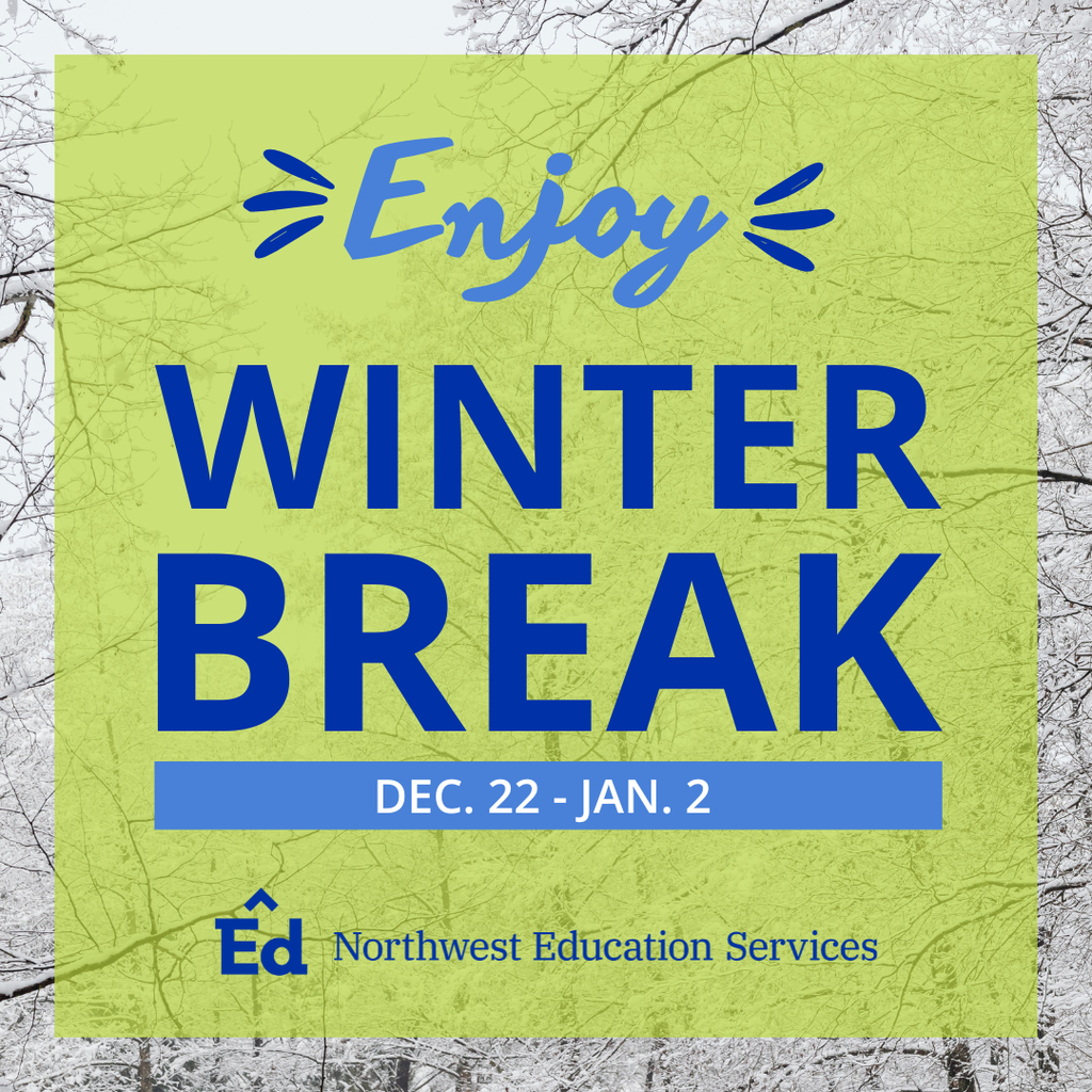 Graphic with a background of thin, snow covered trees, with a square green overlay. Centered text reads “Enjoy Winter Break” in large blue letters, with “Dec. 22 - Jan. 2” in a blue bar below. At the bottom, the Northwest Education Services logo appears.