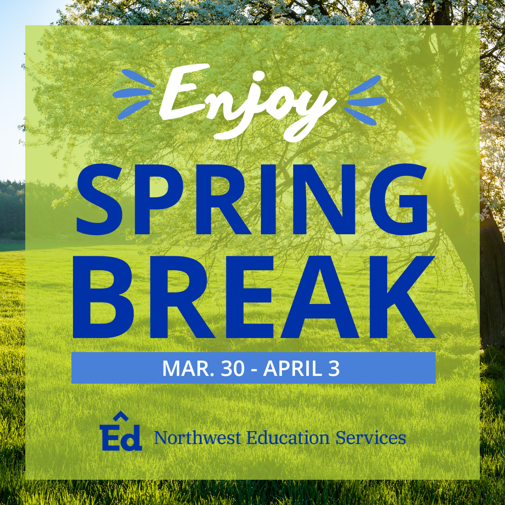 Graphic with background of light peaking through a blossoming tree in an open, grassy field, with a green overlay. The centered text reads “Enjoy Spring Break, Mar. 30- April 3.” with the Northwest Education Services logo.