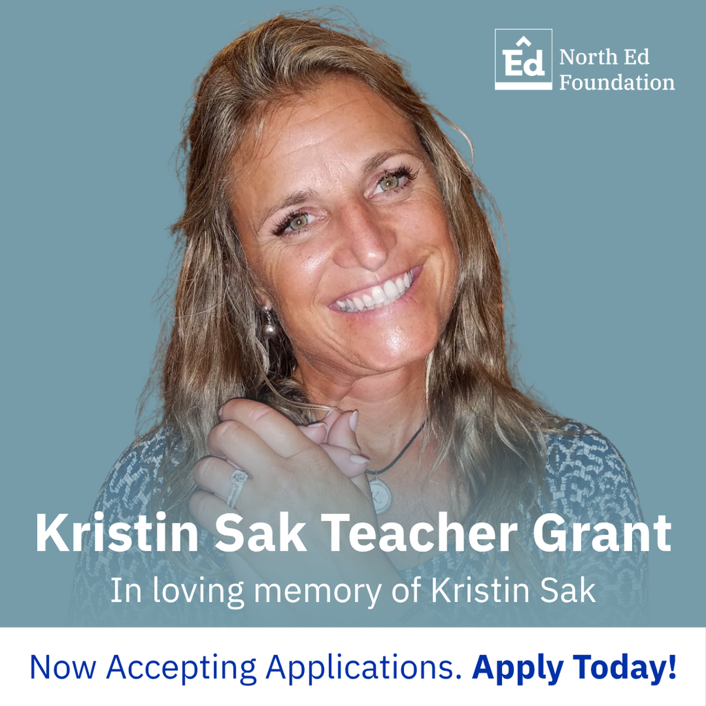 North Ed Foundation. Kristin Sak Teacher Grant. In loving memory of Kristin Sak. Now accepting applications. Apply today!