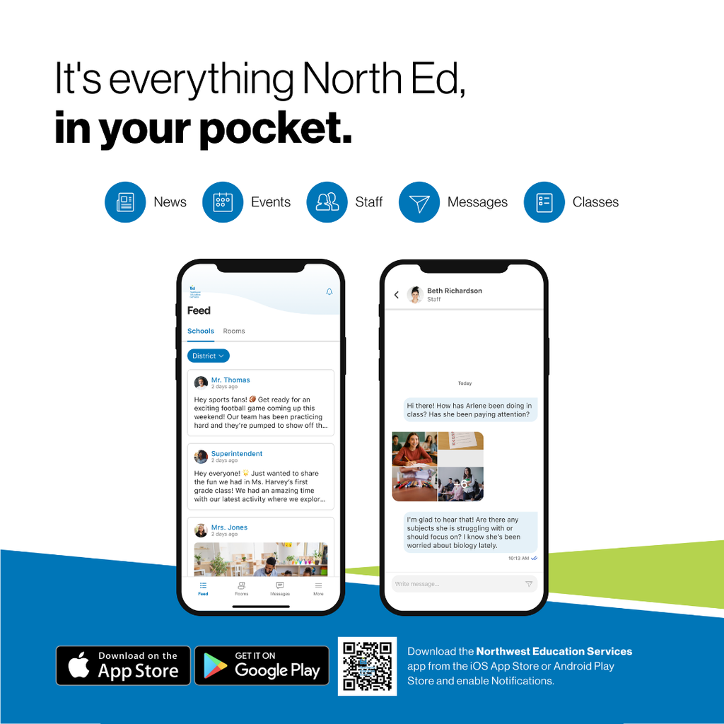 It’s everything North Ed, in your pocket. News, Events, Messages, Classes. Download the Northwest Education Services app from the IOS App Store or Android Play Store and enable notifications.