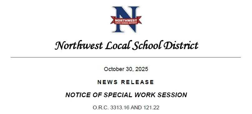 In accordance with the Ohio Revised Code, notice is hereby given that the Northwest Local Board of Education will hold a Special Work Session on Wednesday, November 5, 2025 at 6:30 PM. The purpose of this work session is for the Board of Education review district finances and pending state property tax reform legislation. No action will be taken.